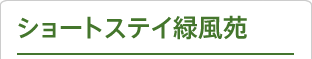 ショートステイ緑風苑